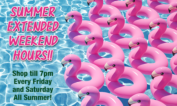 Summer extended weekend hours - shop till 7 Friday and Saturday!